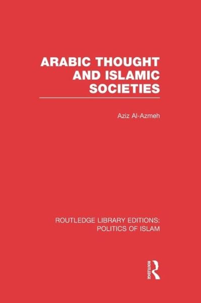 Cover for Aziz Al-Azmeh · Arabic Thought and Islamic Societies - Routledge Library Editions: Politics of Islam (Paperback Bog) (2015)