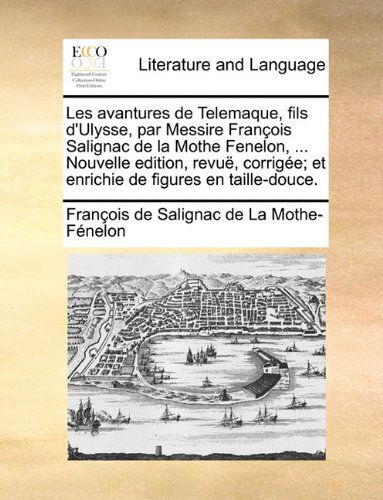 Cover for François De Salignac De La Mo Fénelon · Les Avantures De Telemaque, Fils D'ulysse, Par Messire François Salignac De La Mothe Fenelon, ... Nouvelle Edition, Revuë, Corrigée; et Enrichie De Figures en Taille-douce. (Paperback Book) [French edition] (2010)