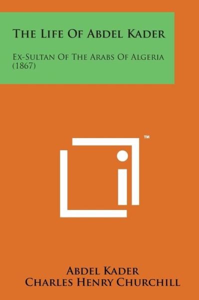 Cover for Abdel Kader · The Life of Abdel Kader: Ex-sultan of the Arabs of Algeria (1867) (Paperback Book) (2014)