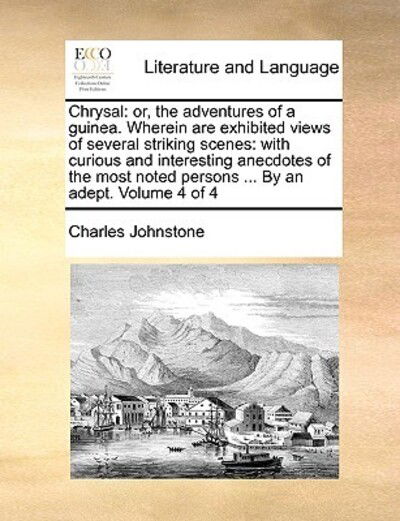 Cover for Charles Johnstone · Chrysal: Or, the Adventures of a Guinea. Wherein Are Exhibited Views of Several Striking Scenes: with Curious and Interesting a (Paperback Book) (2010)