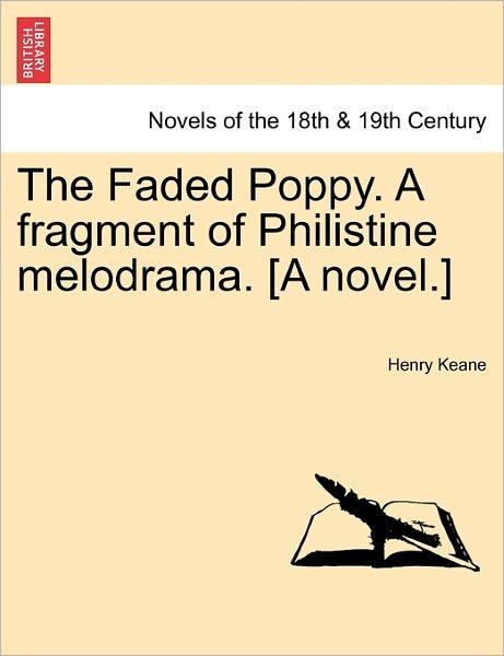 The Faded Poppy. a Fragment of Philistine Melodrama. [a Novel.] - Henry Keane - Kirjat - British Library, Historical Print Editio - 9781241210533 - tiistai 1. maaliskuuta 2011