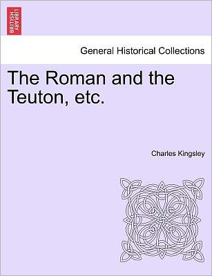 Cover for Charles Kingsley · The Roman and the Teuton, Etc. (Paperback Book) (2011)