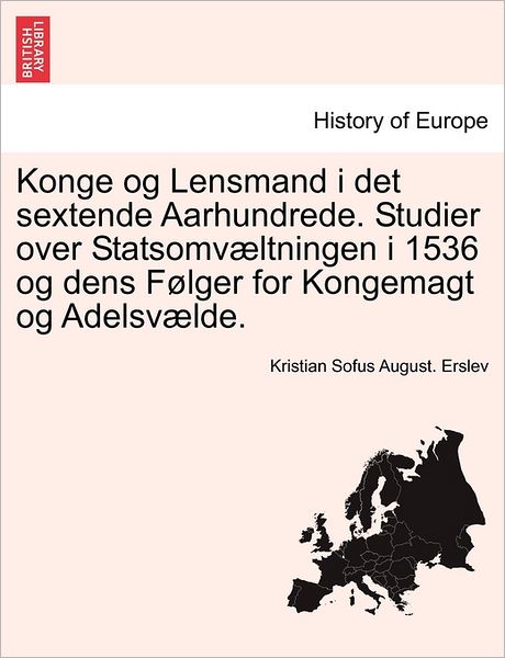 Cover for Kristian Sofus August. Erslev · Konge og Lensmand I det Sextende Aarhundrede. Studier over Statsomvæltningen I 1536 og Dens Følger for Kongemagt og Adelsvælde. (Paperback Book) [Danish edition] (2011)