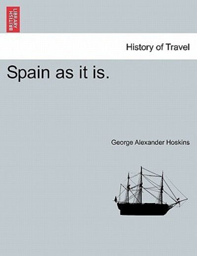 Spain as It Is. - George Alexander Hoskins - Książki - British Library, Historical Print Editio - 9781241489533 - 25 marca 2011