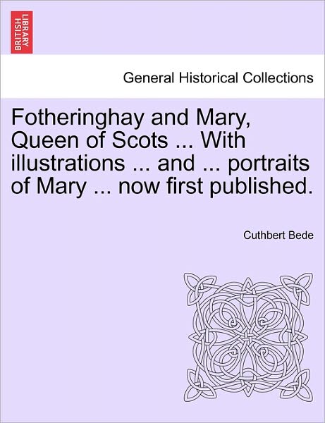 Cover for Cuthbert Bede · Fotheringhay and Mary, Queen of Scots ... with Illustrations ... and ... Portraits of Mary ... Now First Published. (Paperback Book) (2011)