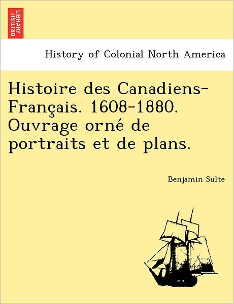 Cover for Benjamin Sulte · Histoire Des Canadiens-franc Ais. 1608-1880. Ouvrage Orne De Portraits et De Plans. (Paperback Book) (2011)