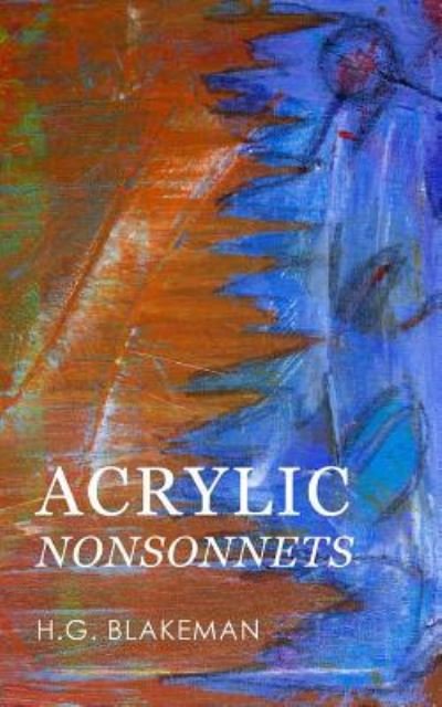 Acrylic Nonsonnets - Hg Blakeman - Bücher - Blurb - 9781364898533 - 21. Oktober 2015