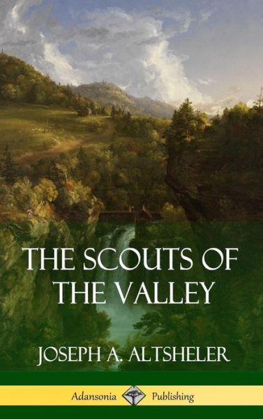 The Scouts of the Valley - Joseph a Altsheler - Książki - Lulu.com - 9781387879533 - 13 czerwca 2018