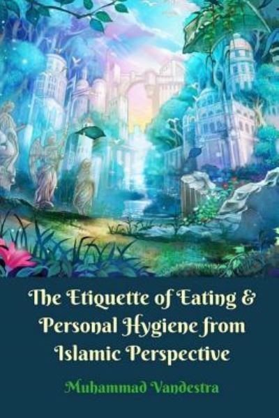 Cover for Muhammad Vandestra · The Etiquette of Eating and Personal Hygiene from Islamic Perspective (Pocketbok) (2024)