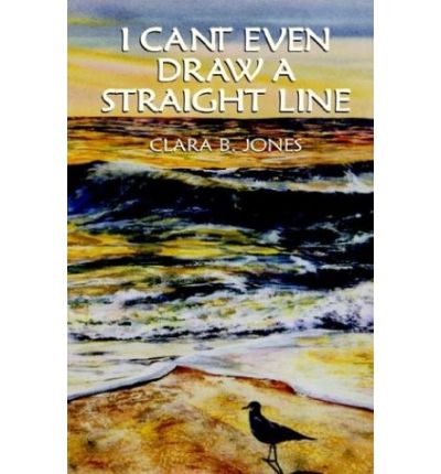 Cover for Clara B. Jones · I Can't Even Draw a Straight Line (Hardcover Book) (2003)