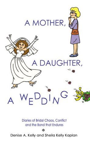 Cover for Denise Kelly · A Mother, a Daughter, a Wedding: Diaries of Bridal Chaos, Conflict and the Bond That Endures (Paperback Book) (2003)