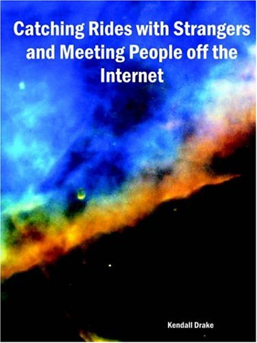 Catching Rides with Strangers and Meeting People off the Internet - Kendall Drake - Books - Lulu.com - 9781411602533 - October 13, 2003