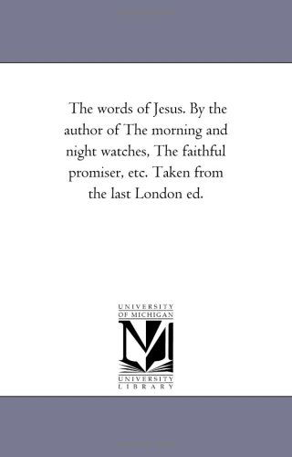 Cover for Michigan Historical Reprint Series · The Words of Jesus. by the Author of the Morning and Night Watches, the Faithful Promiser, Etc. Taken from the Last London Ed. (Paperback Book) (2006)