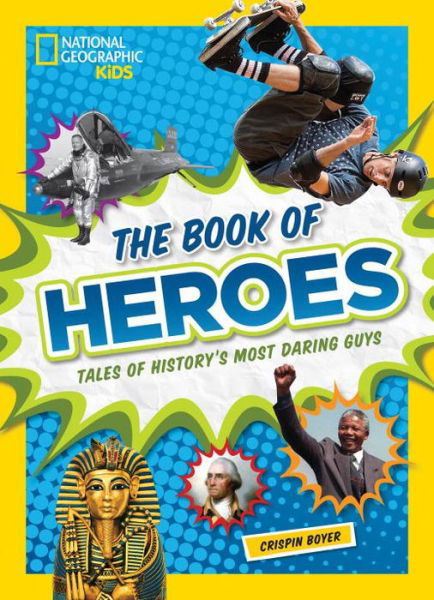 The Book of Heroes: Tales of History's Most Daring Guys - History (World) - Crispin Boyer - Books - National Geographic Kids - 9781426325533 - November 8, 2016