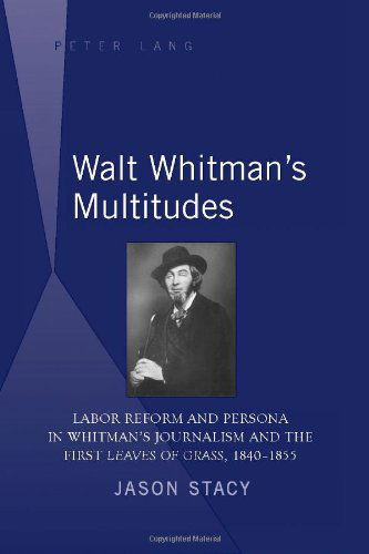 Walt Whitman's Multitudes: Labor Reform and Persona in Whitman's Journalism and the First "Leaves of Grass", 1840-1855 - Jason Stacy - Books - Peter Lang Publishing Inc - 9781433101533 - April 12, 2008