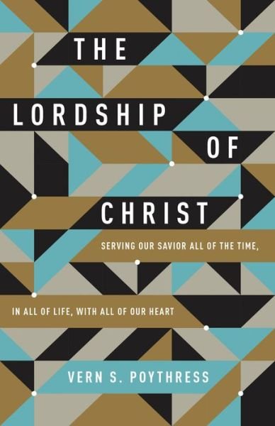 Cover for Vern S. Poythress · The Lordship of Christ: Serving Our Savior All of the Time, in All of Life, with All of Our Heart (Paperback Bog) (2016)