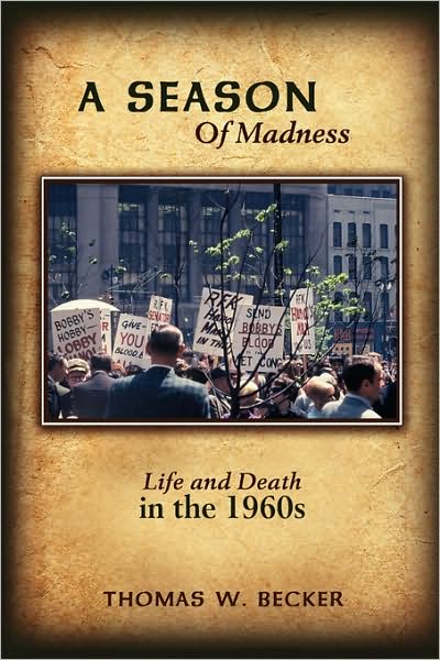 A Season of Madness: Life and Death in the 1960s - Thomas Becker - Books - AuthorHouse - 9781434344533 - December 9, 2007