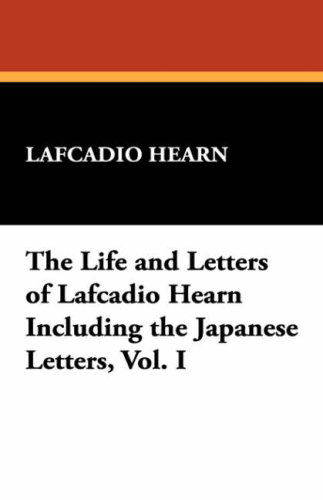 The Life and Letters of Lafcadio Hearn Including the Japanese Letters, Vol. I - Lafcadio Hearn - Książki - Wildside Press - 9781434498533 - 16 sierpnia 2024