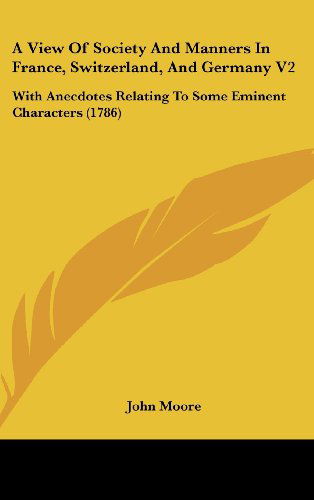 Cover for John Moore · A View of Society and Manners in France, Switzerland, and Germany V2: with Anecdotes Relating to Some Eminent Characters (1786) (Hardcover bog) (2008)