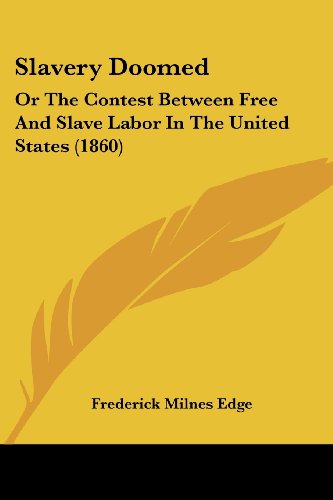 Slavery Doomed: or the Contest Between Free and Slave Labor in the United States (1860) - Frederick Milnes Edge - Książki - Kessinger Publishing, LLC - 9781437088533 - 1 października 2008