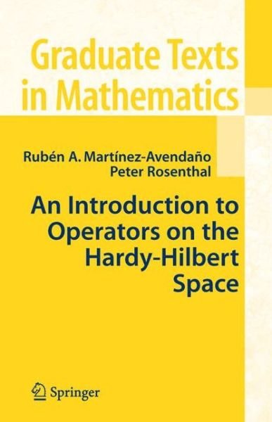 Cover for Ruben A. Martinez-avendano · An Introduction to Operators on the Hardy-hilbert Space - Graduate Texts in Mathematics (Paperback Bog) [1st Ed. Softcover of Orig. Ed. 2007 edition] (2010)