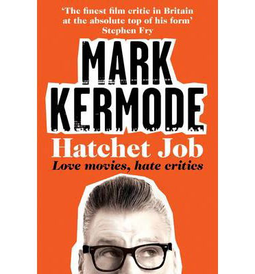 Cover for Mark Kermode · Hatchet Job: Love Movies, Hate Critics (Pocketbok) [Main Market Ed. edition] (2014)