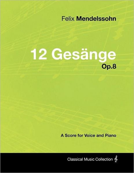 Cover for Felix Mendelssohn · Felix Mendelssohn - 12 Gesange - Op.8 - A Score for Voice and Piano (Paperback Bog) (2012)