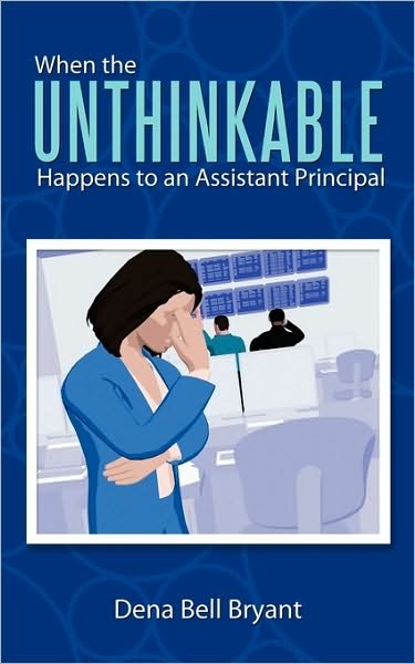 Cover for Dena Bell Bryant · When the Unthinkable Happens to an Assistant Principal (Taschenbuch) (2010)