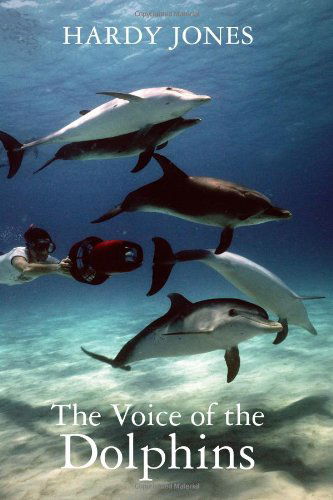 The Voice of the Dolphins - Hardy Jones - Kirjat - CreateSpace Independent Publishing Platf - 9781456377533 - keskiviikko 4. toukokuuta 2011