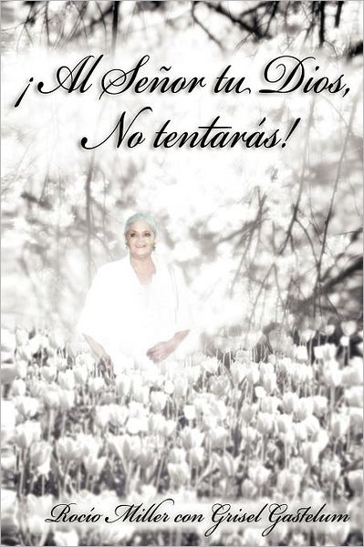 Cover for Rocío Miller · ¡al Señor Tu Dios, No Tentarás! (Paperback Book) [Spanish edition] (2012)