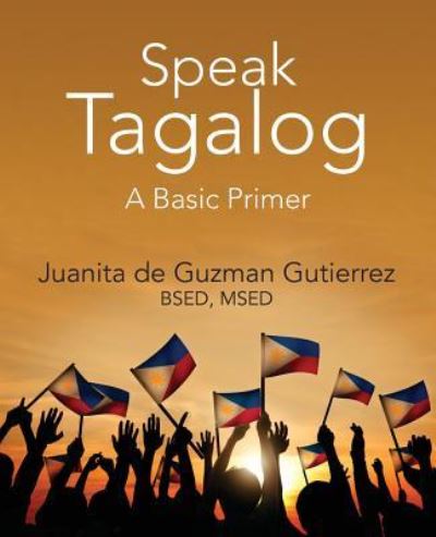 Cover for Juanita De Guzman Gutierrez Bsed Msed · Speak Tagalog: A Basic Primer (Paperback Book) (2015)