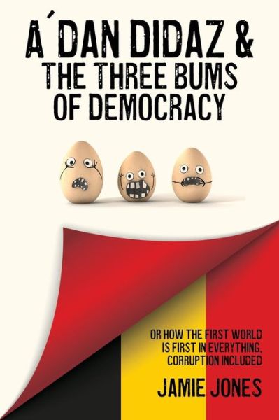 Cover for Jamie Jones · A'dan Didaz &amp; the Three Bums of Democracy: or How the First World is First in Everything, Corruption Included (Taschenbuch) (2012)