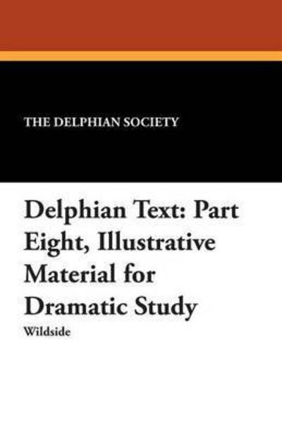 Cover for The Delphian Society · Delphian Text: Part Eight, Illustrative Material for Dramatic Study (Paperback Book) (2013)