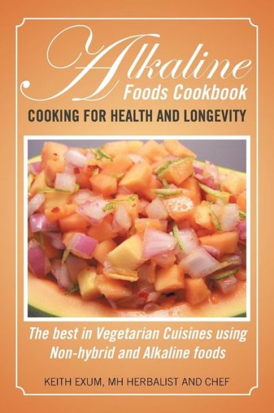 Cover for Keith Exum · Alkaline Foods Cookbook: Cooking for Health and Longevity, the Best in Vegetarian Cuisines Using Non-Hybrid and Alkaline Foods (Paperback Book) (2013)