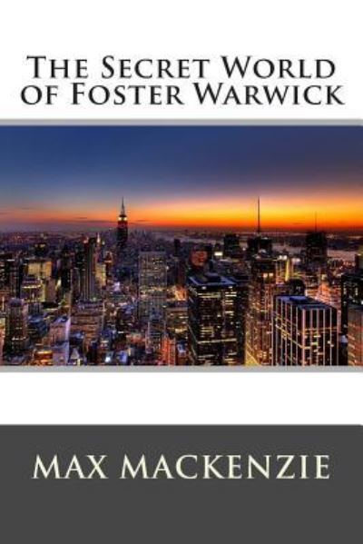 The Secret World of Foster Warwick - Max Mackenzie - Livros - Createspace - 9781481270533 - 15 de dezembro de 2012