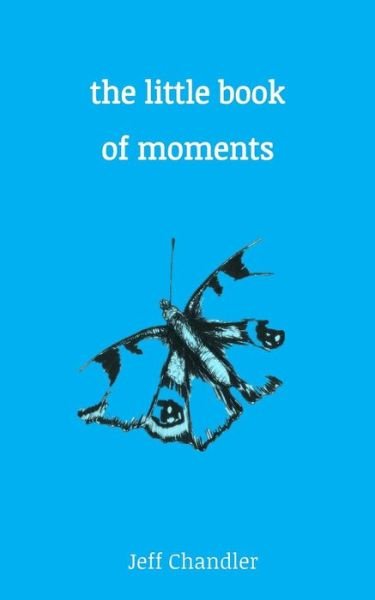 The Little Book of Moments - Mr Jeff Chandler - Livres - Createspace - 9781484071533 - 19 août 2013
