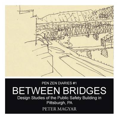 Cover for Peter Magyar · Between Bridges: Design Studies of the Public Safety Building in Pittsburgh, Pa (Paperback Book) (2015)