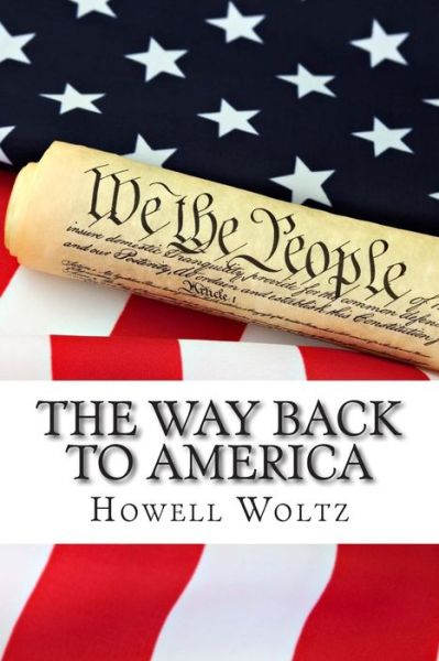 Cover for Howell Woltz · The Way Back to America: a 10 Step Plan to Restore the United States to Constitutional Government (Taschenbuch) (2014)