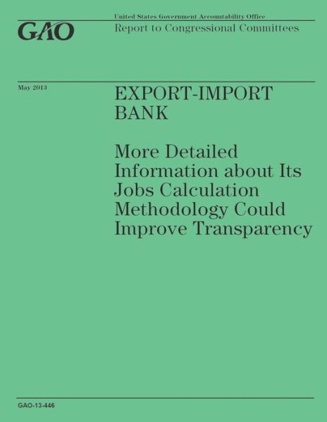 Export-import Bank: More Detailed Information About Its Jobs Calculation Methodology Could Improve Transparency - Government Accountability Office - Boeken - Createspace - 9781503136533 - 31 december 2014