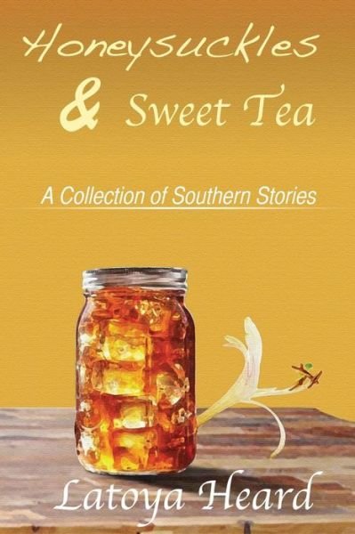 Cover for Latoya Heard · Honeysuckles &amp; Sweet Tea: a Collection of Southern Stories (Paperback Book) (2015)