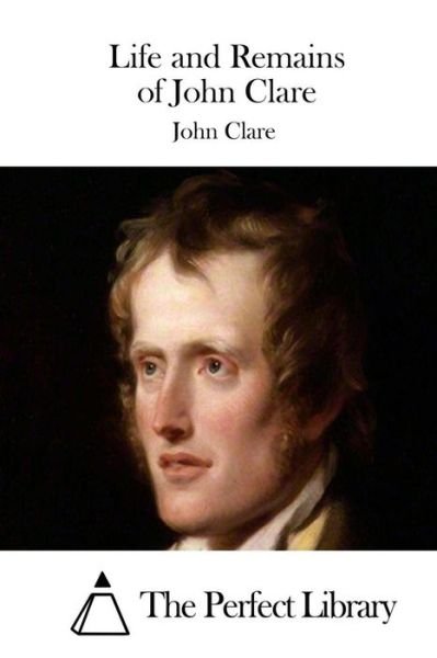 Life and Remains of John Clare - John Clare - Bøger - Createspace - 9781511465533 - 26. marts 2015