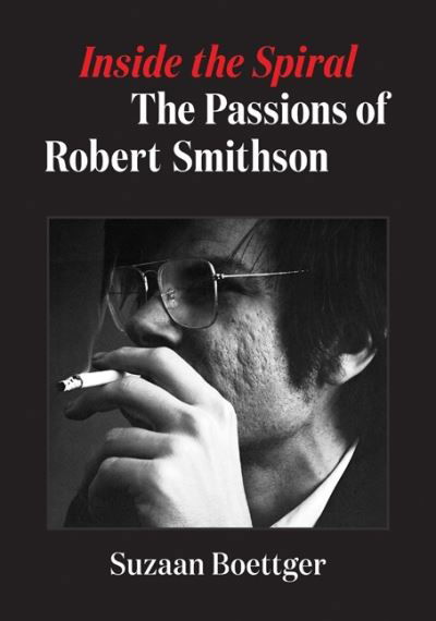 Inside the Spiral: The Passions of Robert Smithson - Suzaan Boettger - Książki - University of Minnesota Press - 9781517913533 - 11 kwietnia 2023