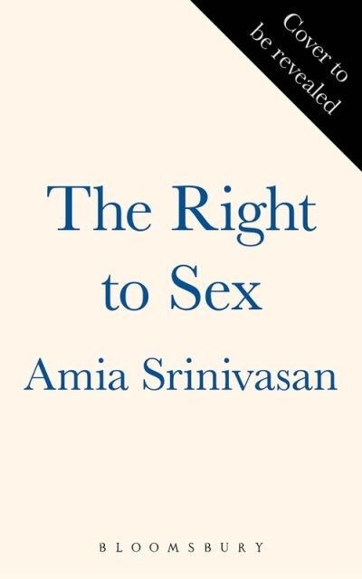 Cover for Amia Srinivasan · The Right To Sex [Edizione: Regno Unito] (Bok) (2021)