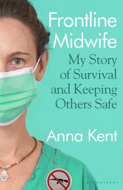 Frontline Midwife: Finding hope in life, death and birth - Anna Kent - Książki - Bloomsbury Publishing PLC - 9781526625533 - 25 maja 2023