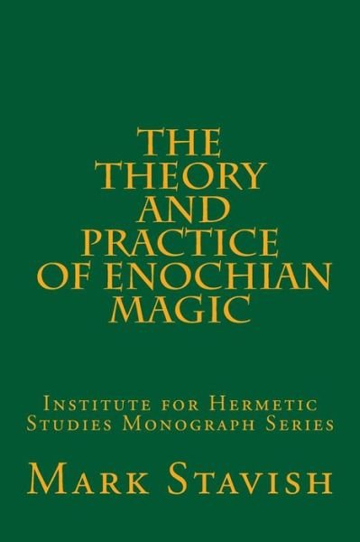 The Theory and Practice of Enochian Magic - Mark Stavish - Livres - CreateSpace Independent Publishing Platf - 9781530204533 - 24 février 2016