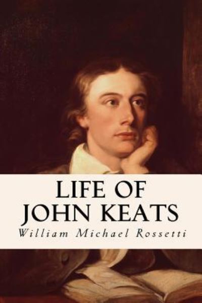 Cover for William Michael Rossetti · Life of John Keats (Paperback Book) (2016)