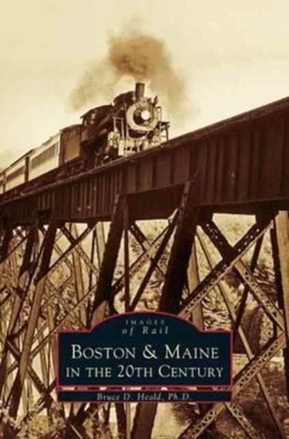 Cover for PhD Bruce D Heald PH.D. · Boston &amp; Maine in the 20th Century (Hardcover bog) (2001)