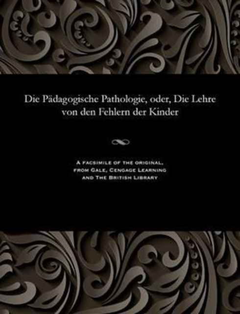 Cover for Die Pädagogische Pathologie, oder, Die Lehre von den Fehlern der Kinder (Paperback Bog) (1901)