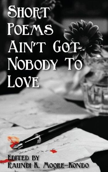 Cover for Raundi K. Moore-Kondo · Short Poems Ain't Got Nobody to Love : A Poet Is A Poet No Matter How Tall (Paperback Book) (2016)