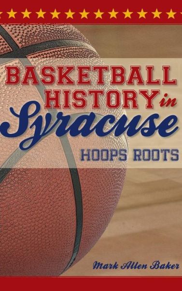 Basketball History in Syracuse Hoops Roots - Mark Allen Baker - Książki - History Press Library Editions - 9781540229533 - 25 października 2010